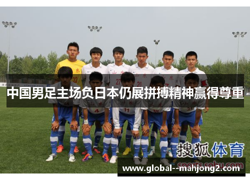 中国男足主场负日本仍展拼搏精神赢得尊重