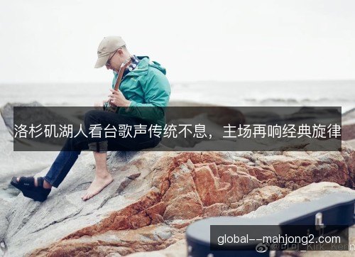 洛杉矶湖人看台歌声传统不息,主场再响经典旋律 洛杉矶湖人看台歌声传统不息,主场再响经典旋律